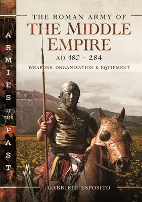 Rímska armáda strednej ríše, 180-284 n. l: Zbrane, organizácia a vybavenie - The Roman Army of the Middle Empire, AD 180-284: Weapons, Organization and Equipment