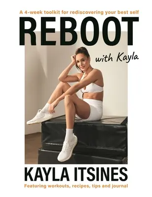 Reštart s Kaylou: 4-týždňový kurz na znovuobjavenie svojho najlepšieho ja. Obsahuje cvičenia, recepty, tipy a denník. - Reboot with Kayla: A 4-Week Tookit for Rediscovering Your Best Self. Featuring Workouts, Recipes, Tips and Journal.