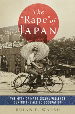 Znásilnenie Japonska: Mýtus masového sexuálneho násilia počas spojeneckej okupácie - The Rape of Japan: The Myth of Mass Sexual Violence During the Allied Occupation