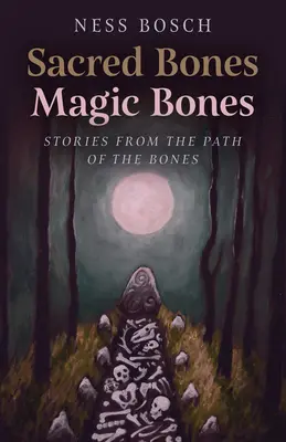 Posvätné kosti, magické kosti: Príbehy z cesty kostí - Sacred Bones, Magic Bones: Stories from the Path of the Bones