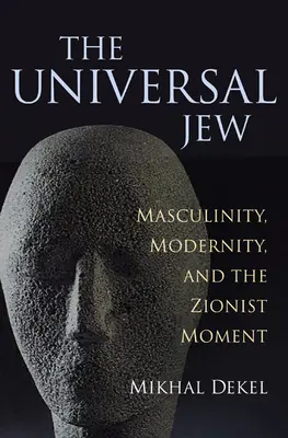 Univerzálny Žid: Mužskosť, modernita a sionistický moment - The Universal Jew: Masculinity, Modernity, and the Zionist Moment