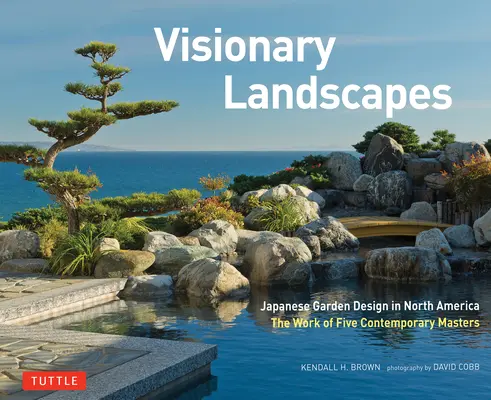 Vizionárske krajiny: Japonský záhradný dizajn v Severnej Amerike, diela piatich súčasných majstrov - Visionary Landscapes: Japanese Garden Design in North America, the Work of Five Contemporary Masters