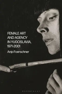 Ženské umenie a agentúra v Juhoslávii, 1971-2001 - Female Art and Agency in Yugoslavia, 1971-2001