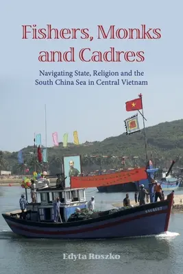 Rybári, mnísi a kádri: V strednom Vietname sa pohybujú v oblasti štátu, náboženstva a Juhočínskeho mora - Fishers, Monks and Cadres: Navigating State, Religion and the South China Sea in Central Vietnam