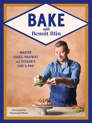 Pečenie s Benoitom Blinom: S Blinom: zvládnite torty, zákusky a dezerty ako profesionál - Bake with Benoit Blin: Master Cakes, Pastries and Desserts Like a Professional