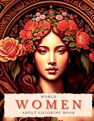 World Women Coloring Book For Adults (Kniha maľovaniek pre dospelých): Umelecké diela pre starostlivosť o seba a svoju myseľ: Uvoľnenie kreativity: Omaľovánky pre ženy na sebavyjadrenie: Sebapokojenie a - World Women Coloring Book For Adults: Self-Care and Mindfulness Art: Unleashing Creativity: Coloring Book for Women to Express Themselves: Self-Care a