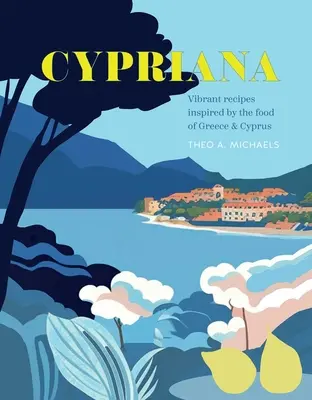 Cypriana: Cypriana: živé recepty inšpirované jedlom Grécka a Cypru - Cypriana: Vibrant Recipes Inspired by the Food of Greece & Cyprus