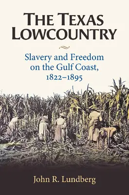 Texaská nížina: Otroctvo a sloboda na pobreží Mexického zálivu, 1822 - 1895 - The Texas Lowcountry: Slavery and Freedom on the Gulf Coast, 1822-1895