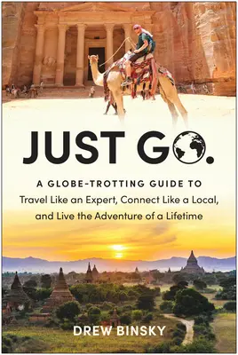 Len choď: Vydajte sa na cestu do sveta a prežite dobrodružstvo svojho života. - Just Go: A Globe-Trotting Guide to Travel Like an Expert, Connect Like a Local, and Live the Adventure of a Lifetime