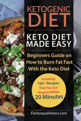 Ketogénna diéta: Keto diéta je jednoduchá: Príručka pre začiatočníkov, ako rýchlo spaľovať tuk pomocou keto diéty (vrátane 100+ receptov, ktoré môžete P - Ketogenic Diet: Keto Diet Made Easy: Beginners Guide on How to Burn Fat Fast With the Keto Diet (Including 100+ Recipes That You Can P