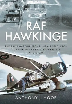 RAF Hawkinge: Od Dunkirku po bitku o Britániu a deň D - RAF Hawkinge: The Raf's Wartime Frontline Airfield; From Dunkirk to the Battle of Britain and D-Day