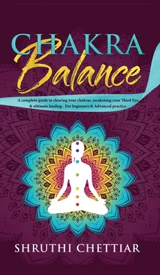Čakrová rovnováha: Úplný návod na vyčistenie čakier, prebudenie tretieho oka a dokonalé uzdravenie - Chakra Balance: A complete guide to clearing your chakras, awakening your Third Eye & ultimate healing