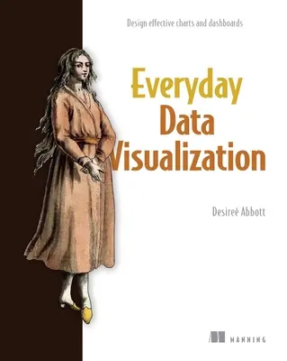 Vizualizácia údajov na každý deň: Navrhujte efektívne grafy a informačné tabule - Everyday Data Visualization: Design Effective Charts and Dashboards