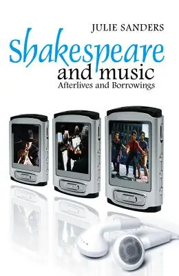 Shakespeare a hudba: Shakespeare: Posmrtné životy a výpožičky - Shakespeare and Music: Afterlives and Borrowings