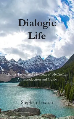 Dialógový život: Charles Taylor a etika autenticity: Úvod a sprievodca - Dialogic Life: Charles Taylor and The Ethics of Authenticity: An Introduction and Guide