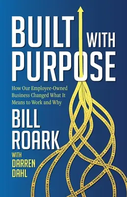 Built with Purpose: How Our Employee-Owned Business Changed What It Means to Work and Why (Vybudované s cieľom: Ako náš podnik vlastnený zamestnancami zmenil, čo znamená pracovať a prečo) - Built with Purpose: How Our Employee-Owned Business Changed What it Means to Work and Why