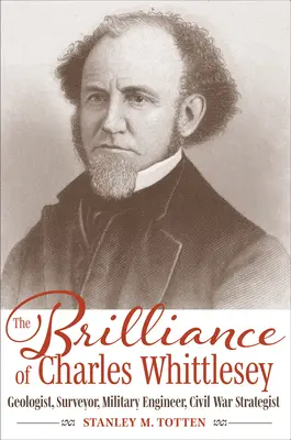 Brilantnosť Charlesa Whittleseyho: Vydarený život Whittleseyho: geológ, geodet, vojenský inžinier, stratég občianskej vojny - The Brilliance of Charles Whittlesey: Geologist, Surveyor, Military Engineer, Civil War Strategist