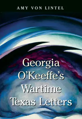 Vojnové texaské listy Georgie O'Keeffeovej - Georgia O'Keeffe's Wartime Texas Letters
