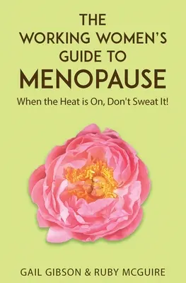 Sprievodca pracujúcich žien menopauzou: Keď je horúčava. Nepreháňajte to! - The Working Women's Guide to Menopause: When the Heat is On. Don't Sweat It!