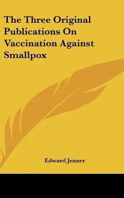 Tri pôvodné publikácie o očkovaní proti kiahňam - The Three Original Publications On Vaccination Against Smallpox