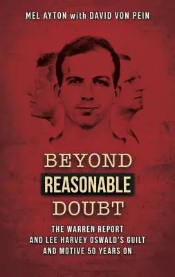 Mimo rozumných pochybností: Warrenova správa a vina a motív Lee Harveyho Oswalda po 50 rokoch - Beyond Reasonable Doubt: The Warren Report and Lee Harvey Oswald's Guilt and Motive 50 Years on