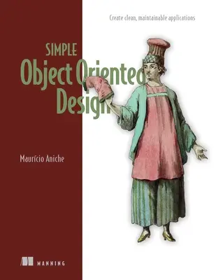 Jednoduchý objektovo orientovaný dizajn: Objektový dizajn: vytváranie čistých, udržiavateľných aplikácií - Simple Object-Oriented Design: Create Clean, Maintainable Applications