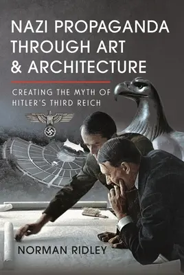 Nacistická propaganda prostredníctvom umenia a architektúry: Vytváranie mýtu Hitlerovej Tretej ríše - Nazi Propaganda Through Art and Architecture: Creating the Myth of Hitler's Third Reich