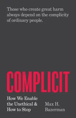 Spoluzodpovednosť: Ako umožňujeme neetické konanie a ako s tým prestať - Complicit: How We Enable the Unethical and How to Stop