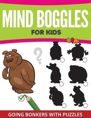 Mind Boggles For Kids: Hádanky a hlavolamy pre deti: Bláznivé hlavolamy - Mind Boggles For Kids: Going Bonkers with Puzzles