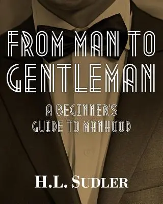 Od muža k džentlmenovi: Sprievodca začiatočníka po mužnosti - From Man to Gentleman: A Beginner's Guide to Manhood