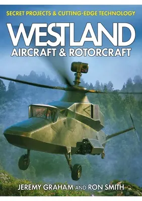 Westland Aircraft & Rotorcraft: Tajné projekty a najmodernejšie technológie - Westland Aircraft & Rotorcraft: Secret Projects & Cutting-Edge Technology