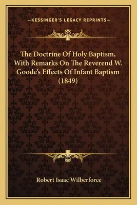 Učenie o svätom krste s poznámkami o účinkoch krstu detí reverenda W. Gooda - The Doctrine Of Holy Baptism, With Remarks On The Reverend W. Goode's Effects Of Infant Baptism