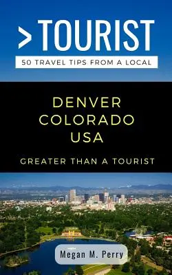 Väčší ako turista - Denver Colorado USA: 50 cestovateľských tipov od miestneho obyvateľa - Greater Than a Tourist- Denver Colorado USA: 50 Travel Tips from a Local