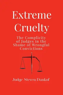 Extrémna krutosť: Spoluúčasť sudcov na hanobení neprávoplatných rozsudkov - Extreme Cruelty: The Complicity of Judges in the Shame of Wrongful Convictions