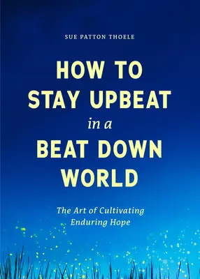 Ako si zachovať optimistickú náladu v zúfalom svete: (Praktiky pre radosť zo života, Zmysluplné rady pre pozitívnu zmenu, Červená - How to Stay Upbeat in a Beat Down World: The Art of Cultivating Enduring Hope (Practices for Enjoying Life, Meaningful Advice for Positive Change, Red