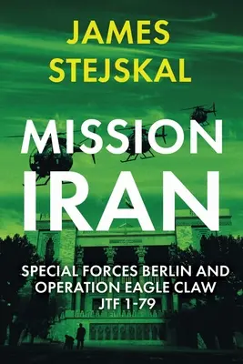 Misia Irán: Špeciálne jednotky v Berlíne a operácia Eagle Claw, Jtf 1-79 - Mission Iran: Special Forces Berlin & Operation Eagle Claw, Jtf 1-79