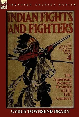 Indiánske boje a bojovníci americkej západnej hranice 19. storočia - Indian Fights & Fighters of the American Western Frontier of the 19th Century