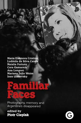 Známe tváre: Fotografia, pamäť a zmiznutá Argentína - Familiar Faces: Photography, Memory, and Argentina's Disappeared