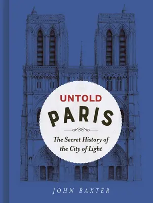 Neopísaný Paríž: Tajná história mesta svetla - Untold Paris: The Secret History of the City of Light