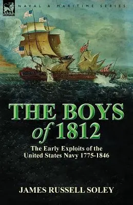 Chlapci z roku 1812: prvé výpravy námorníctva Spojených štátov amerických 1775 - 1846 - The Boys of 1812: the Early Exploits of the United States Navy 1775-1846