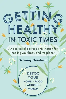 Ako sa stať zdravým v toxickej dobe: Ekologický lekársky recept na uzdravenie vášho tela a planéty - Getting Healthy in Toxic Times: An Ecological Doctor's Prescription for Healing Your Body and the Planet