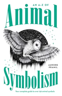 A-Z symboliky zvierat: Zvieracie symboly: úplný sprievodca viac ako 150 zvieracími symbolmi - An A-Z of Animal Symbolism: Your Complete Guide to Over 150 Animal Symbols