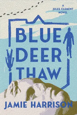 Modrý jeleň rozmrazuje: Jules Clement: román Julesa Clementa - Blue Deer Thaw: A Jules Clement Novel