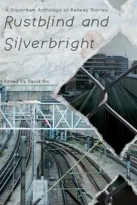 Rustblind and Silverbright - Antológia železničných príbehov Slipstream - Rustblind and Silverbright - A Slipstream Anthology of Railway Stories