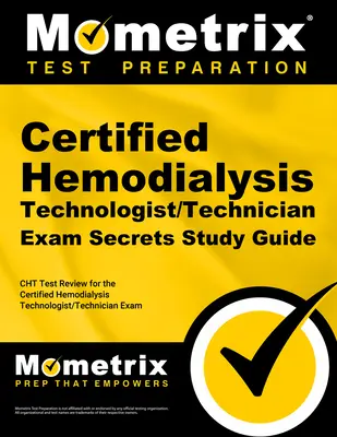 Certified Hemodialysis Technologist/Technician Exam Secrets Study Guide: Cht Test Review for the Certified Hemodialysis Technologist/Technician Exam (Prehľad testov pre certifikovaných hemodialyzačných technikov) - Certified Hemodialysis Technologist/Technician Exam Secrets Study Guide: Cht Test Review for the Certified Hemodialysis Technologist/Technician Exam
