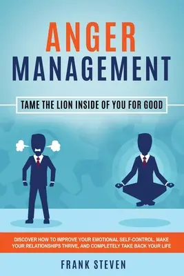 Zvládanie hnevu: Krotenie leva vo vás nadobro: Zistite, ako zlepšiť svoju emocionálnu sebakontrolu, aby vaše vzťahy boli trpezlivé - Anger Management: Tame The Lion Inside of You for Good: Discover How to Improve Your Emotional Self-Control, Make Your Relationships Thr