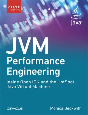 Jvm Performance Engineering: JVM: Inside Openjdk and the Hotspot Java Virtual Machine (Vnútri Openjdk a virtuálneho stroja Java) - Jvm Performance Engineering: Inside Openjdk and the Hotspot Java Virtual Machine