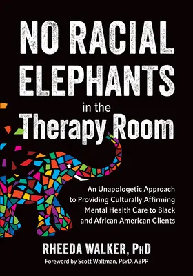 Žiadne rasové slony v terapeutickej miestnosti: Vydanie knihy: Unapologetic Approach to Providing Culturally Affirming Mental Health Care to Black and African American C - No Racial Elephants in the Therapy Room: An Unapologetic Approach to Providing Culturally Affirming Mental Health Care to Black and African American C