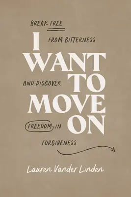 Chcem ísť ďalej: Osloboďte sa od horkosti a objavte slobodu v odpustení - I Want to Move on: Break Free from Bitterness and Discover Freedom in Forgiveness