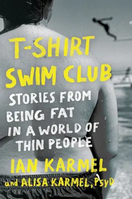 Tričko plaveckého klubu: Príbehy o tom, ako byť tučný vo svete tenkých ľudí - T-Shirt Swim Club: Stories from Being Fat in a World of Thin People